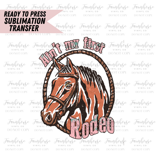 Aint My First Rodeo Ready To Press Sublimation Transfer - Farmhouse Vinyl Co