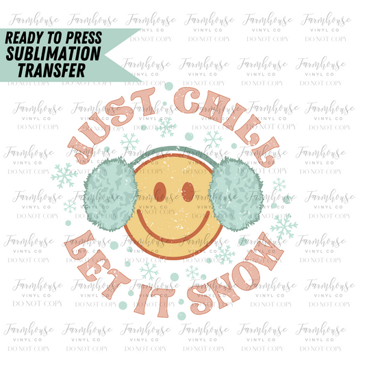 Just Chill Let It Snow Ready To Press Sublimation Transfer - Farmhouse Vinyl Co