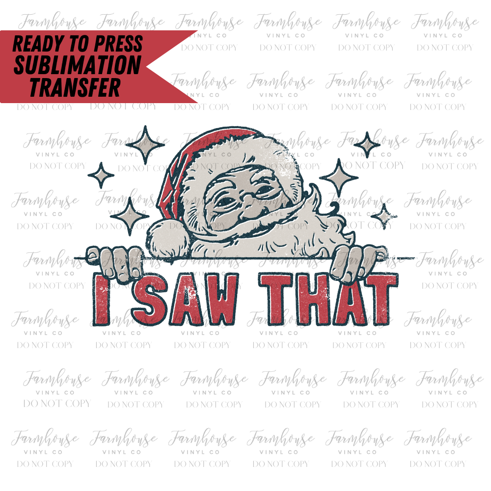 I Saw That Santa Claus Ready to Press Sublimation Design Transfer - Farmhouse Vinyl Co
