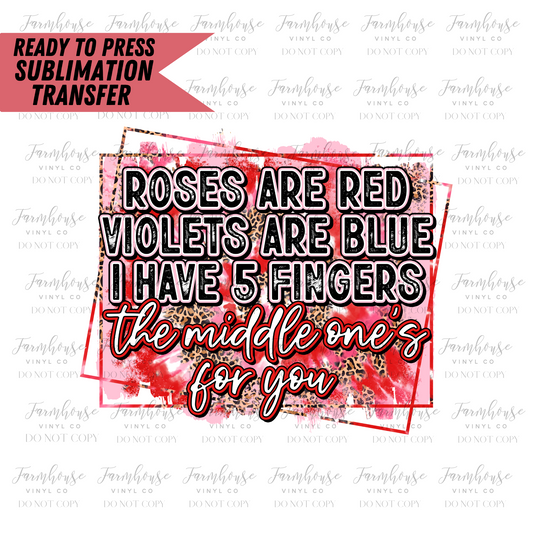 Roses Are Red Violets Are Blue I Have 5 Fingers The Middle Ones For You Ready To Press Sublimation Transfer
