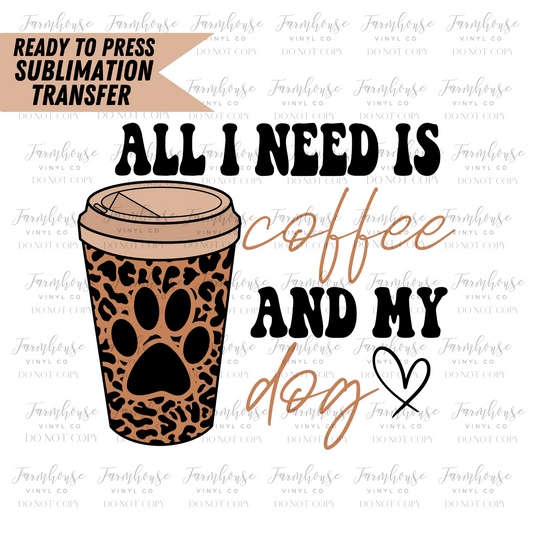 All I Need Is Coffee And My Dog Ready To Press Sublimation Transfer