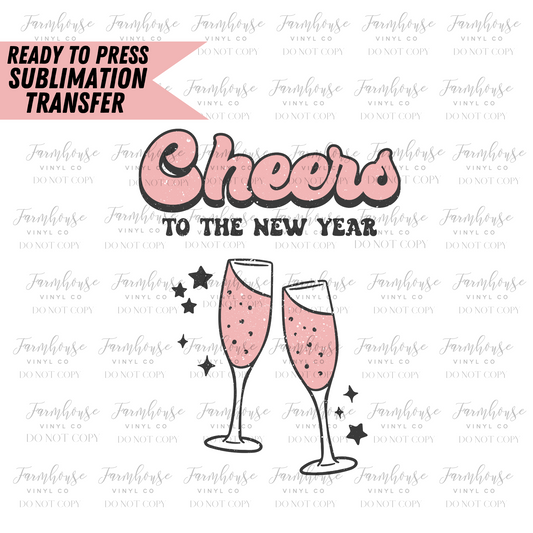 Cheers To The New Year Ready To Press Sublimation Transfer - Farmhouse Vinyl Co