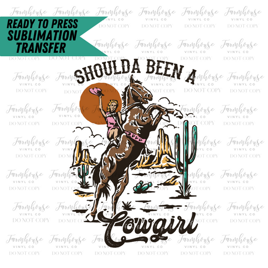 Shoulda Been A Cowgirl Ready To Press Sublimation Transfer Design - Farmhouse Vinyl Co