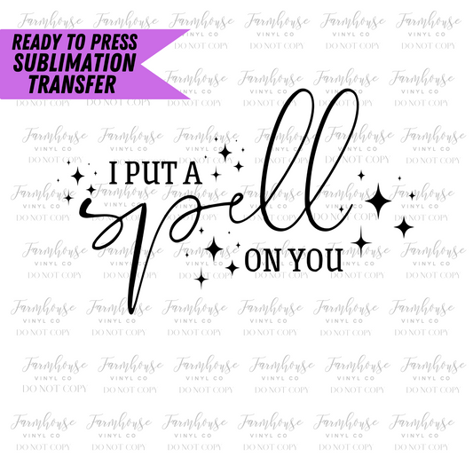 I Put A Spell On You Ready To Press Sublimation Transfer - Farmhouse Vinyl Co