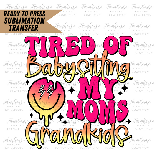 Tired Of Babysitting My Moms Grandkids Ready To Press Sublimation Transfer
