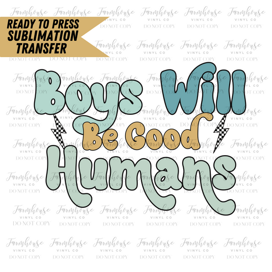 Boys Will Be Good Humans Ready To Press Sublimation Transfer