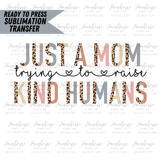 Just A Mom Trying To Raise Kind Humans Ready To Press Sublimation Transfer