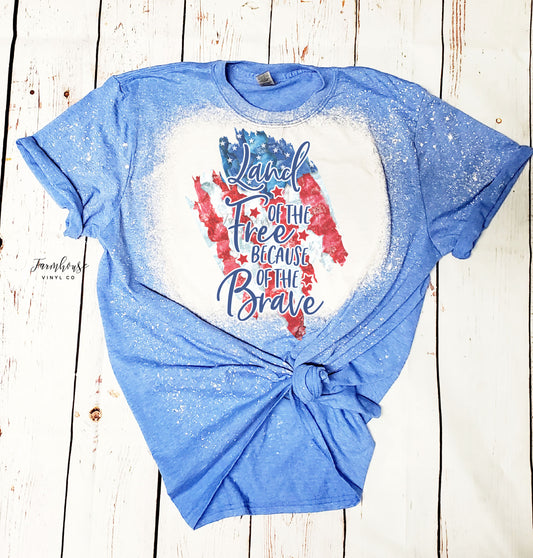 Land of the Free Because of the Brave Stars and Stripes Bleached Shirt - Farmhouse Vinyl Co