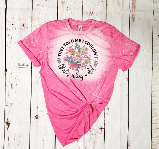 They Told me I Couldn't That's Why I Did Bleached Shirt - Farmhouse Vinyl Co