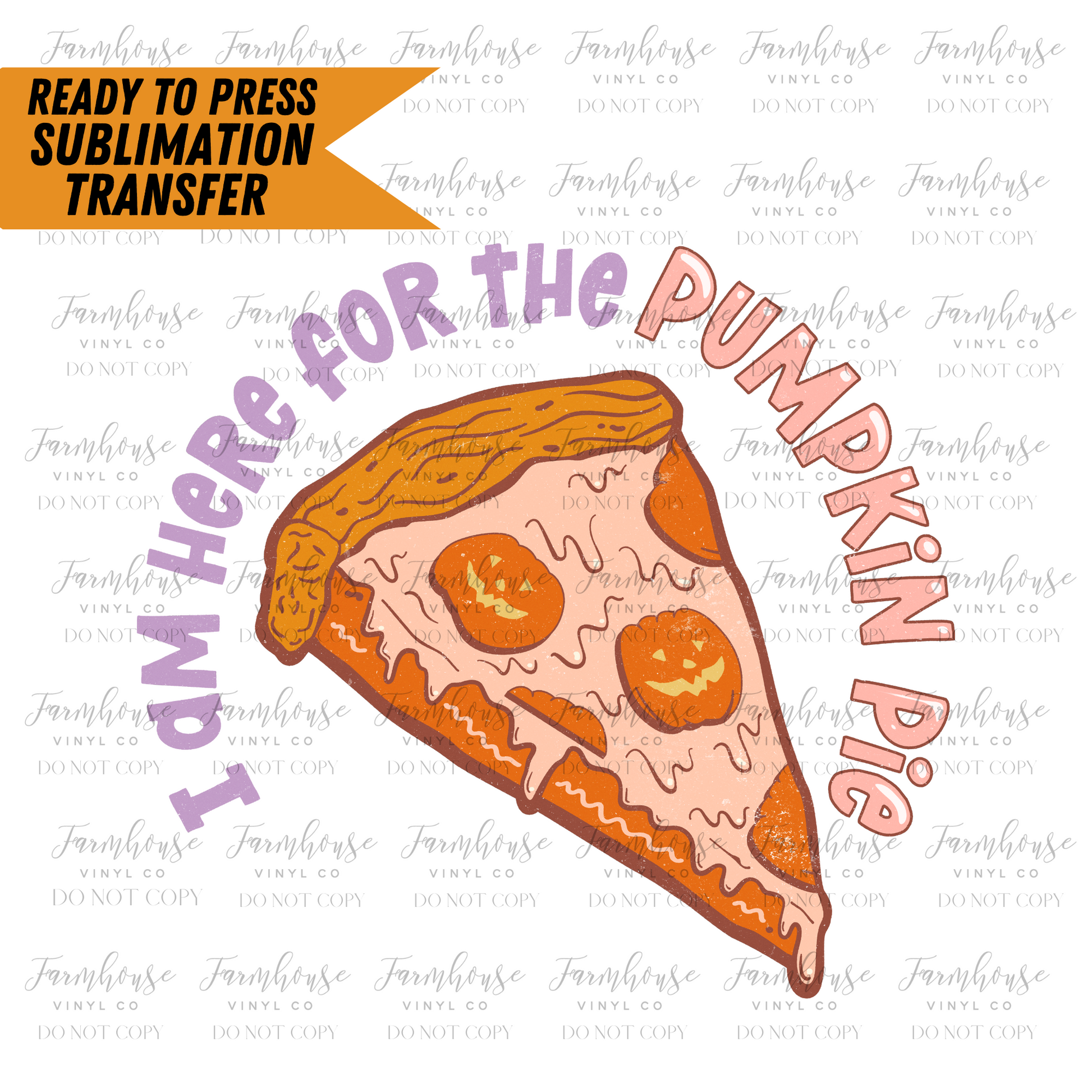 I Am Here for the Pumpkin Pie Ready to Press Sublimation Transfer - Farmhouse Vinyl Co