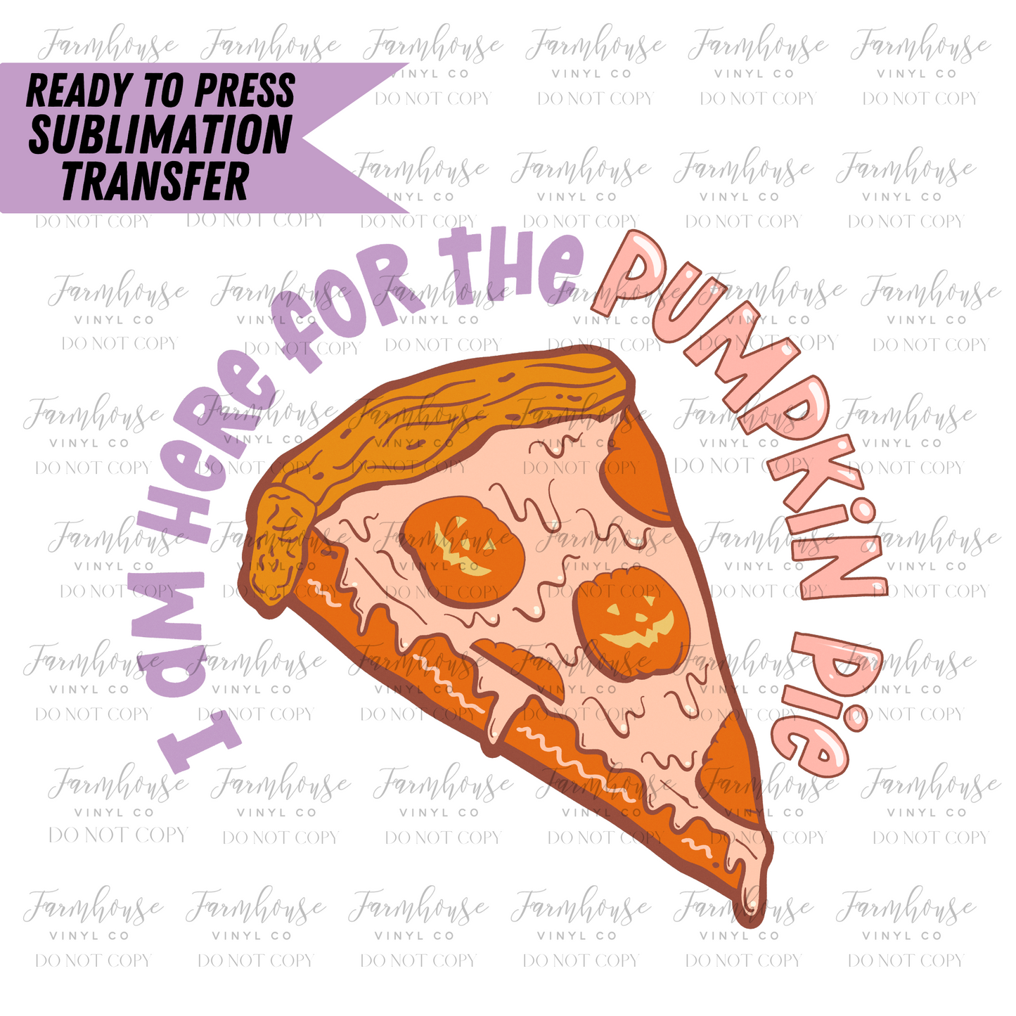 I Am Here for the Pumpkin Pie Ready to Press Sublimation Transfer - Farmhouse Vinyl Co