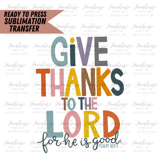 Give Thanks To The Lord For He Is Good Ready To Press Sublimation Transfer Design - Farmhouse Vinyl Co