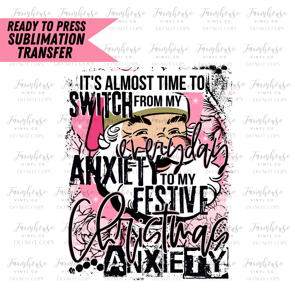 It's Almost Time to Switch from my Everyday Anxiety to my Festive Christmas Anxiety Ready to Press Sublimation Design Transfer - Farmhouse Vinyl Co