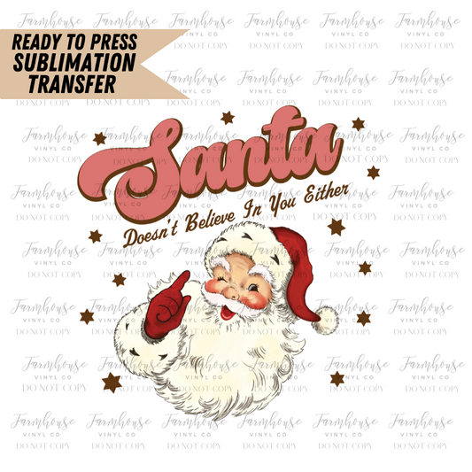 Santa Doesn't Believe in You Either Ready to Press Sublimation Design Transfer - Farmhouse Vinyl Co