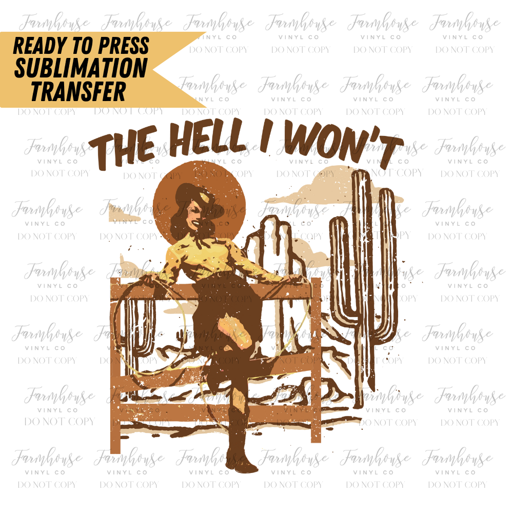 The Hell I Wont Ready To Press Sublimation Transfer Design - Farmhouse Vinyl Co