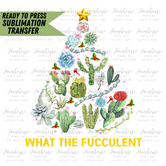 What The Fucculent Christmas Tree Ready To Press Sublimation Transfer - Farmhouse Vinyl Co