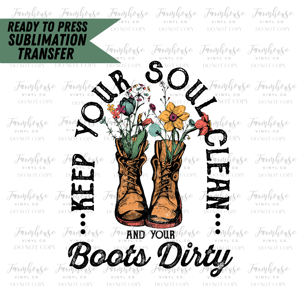 Keep Your Soul Clean And Your Boots Dirty Ready To Press Sublimation Transfer Design - Farmhouse Vinyl Co