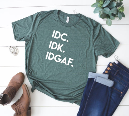 IDC IDK IDGAF Shirt - Farmhouse Vinyl Co