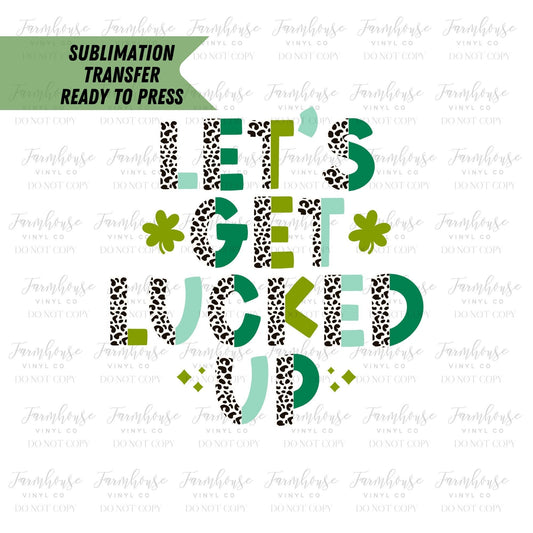 Lets Get Lucked Up Patty, Ready To Press, Sublimation Transfers, Sublimation, Transfer Ready To Press, Heat Transfer Design, St Patrick Day - Farmhouse Vinyl Co