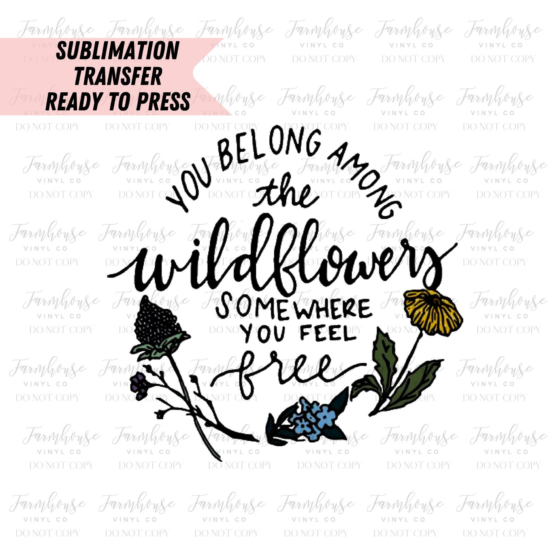 You Belong Among the Wildflowers, Floral Spring Positive Quote, Ready To Press, Sublimation Transfers, Sublimation, Transfer Ready To Press - Farmhouse Vinyl Co