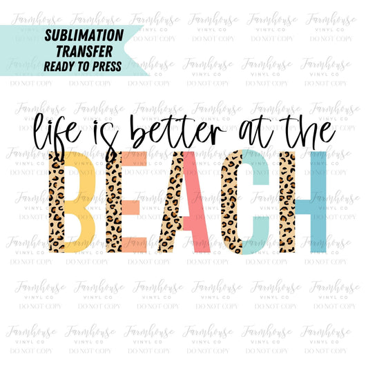Life Is Better At The Beach Ready to Press Sublimation Transfer - Farmhouse Vinyl Co