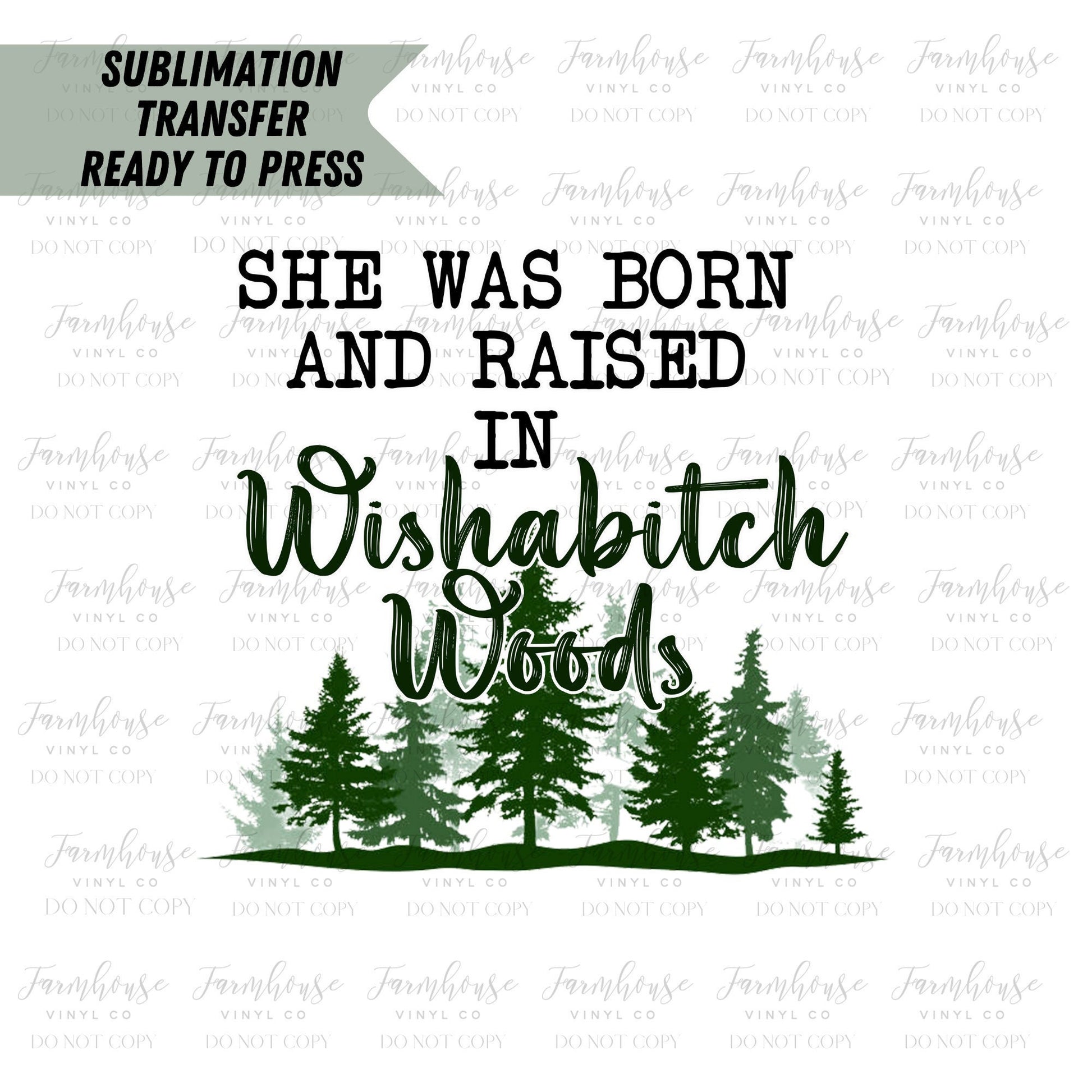 She was Born & Raised in Wishabitch Woods  Ready to Press Sublimation Transfer - Farmhouse Vinyl Co
