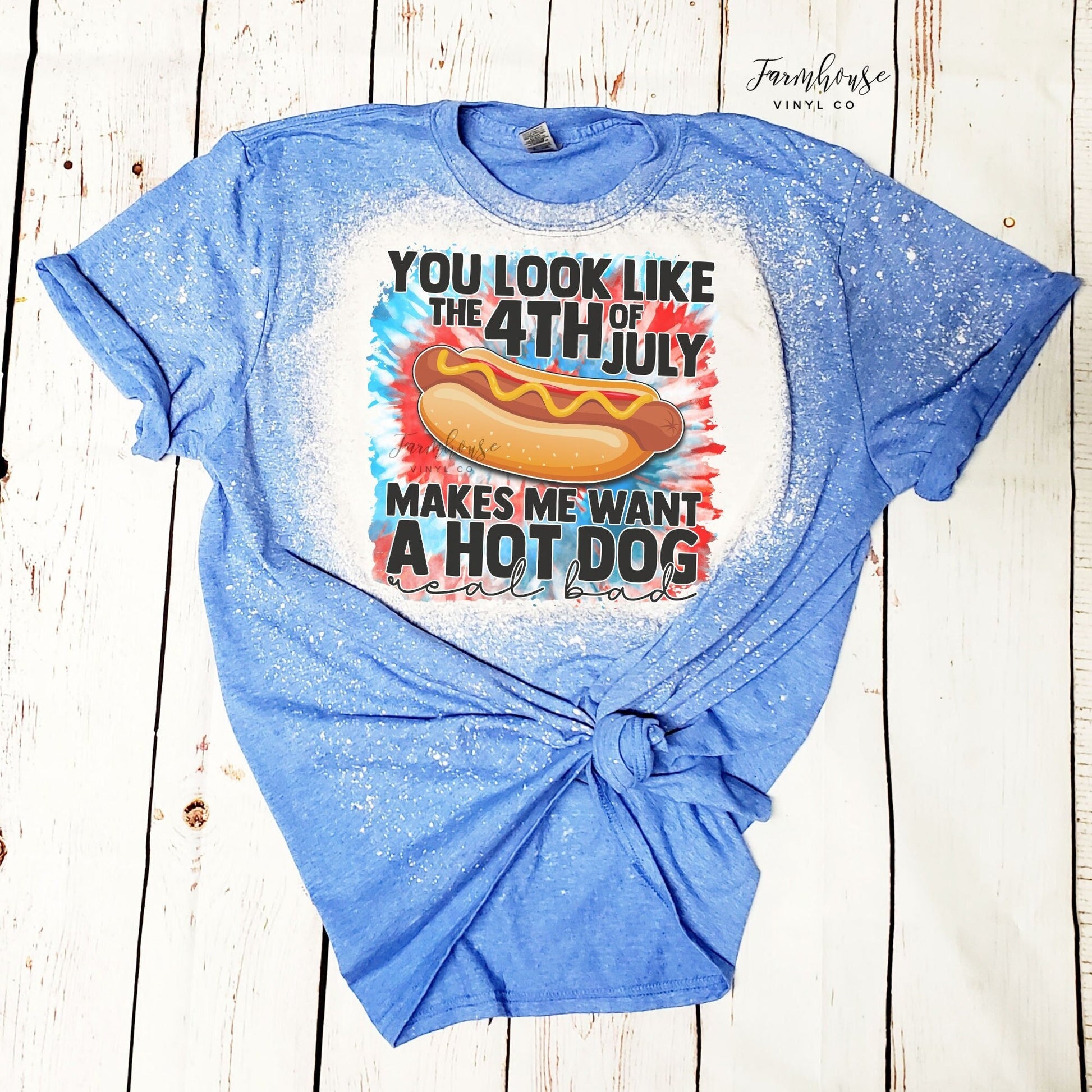 You Look Like the 4th of July Makes Me Want A Hotdog Real Bad Bleached Shirt / 4th of July / Independence Day Funny Shirt / Summer BBQ Shirt - Farmhouse Vinyl Co