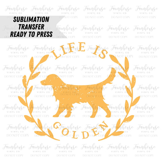 Life is Golden Dog Parent  Ready to Press Sublimation Transfer - Farmhouse Vinyl Co