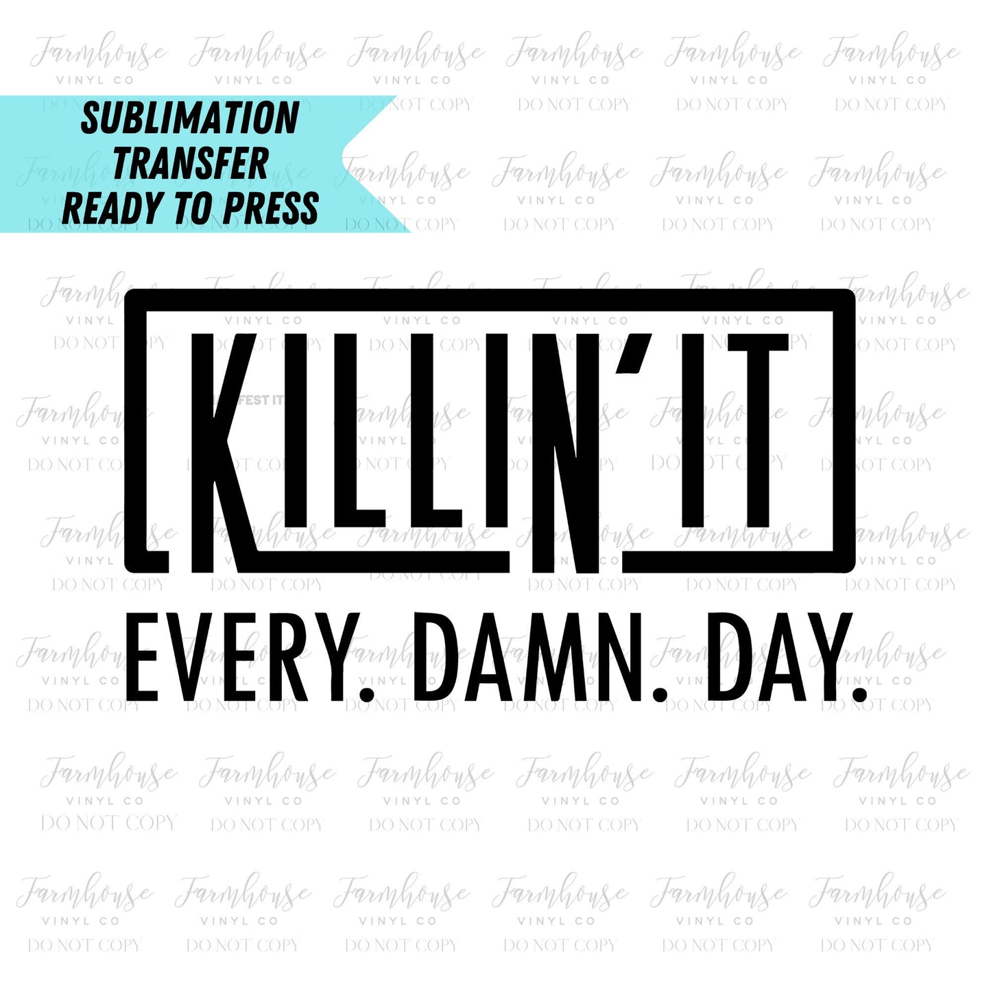 Killin' It Every Damn Day Ready to Press Sublimation Transfer - Farmhouse Vinyl Co