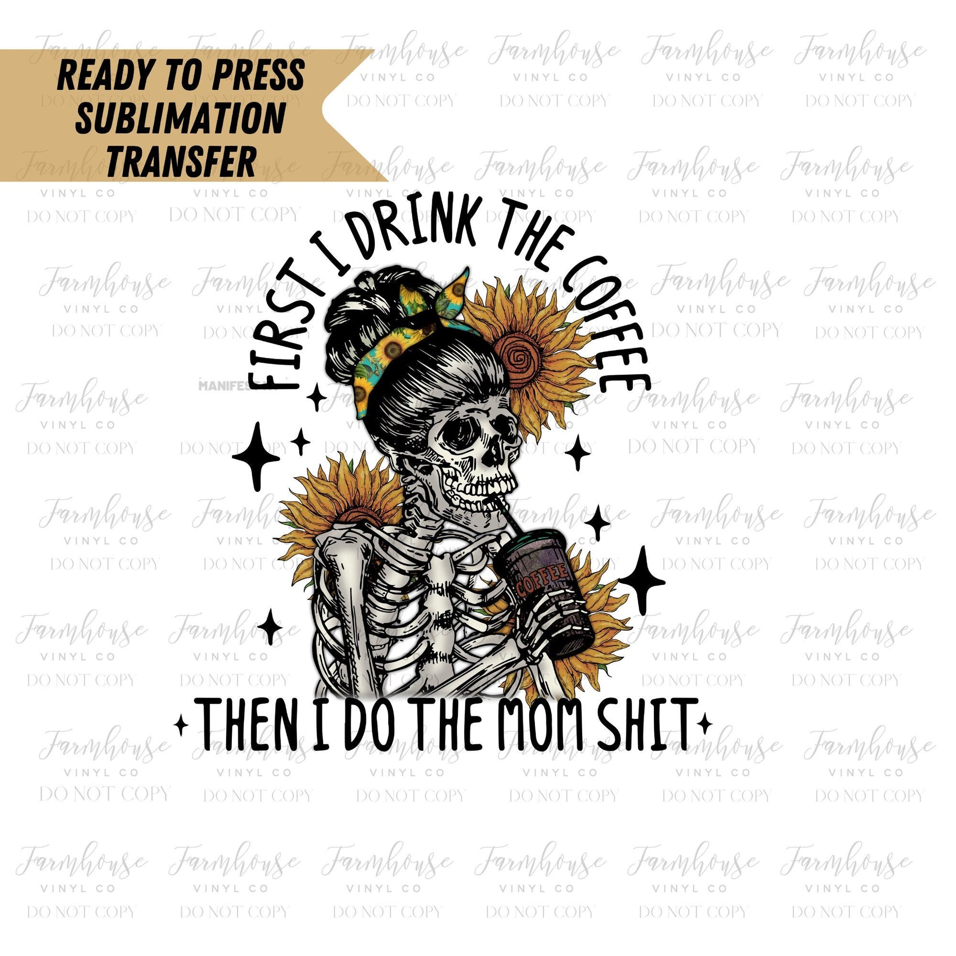 First I Drink the Coffee then I do the Mom Shit Ready To Press Sublimation Transfer - Farmhouse Vinyl Co