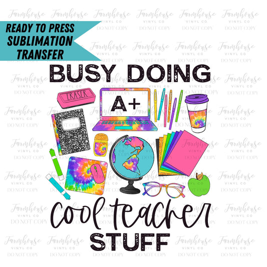 Busy Doing Cool Teacher Stuff, Ready to Press Sublimation Transfer, Sublimation Transfers, Heat Transfer, Ready to Press, Teacher, 1st Day - Farmhouse Vinyl Co