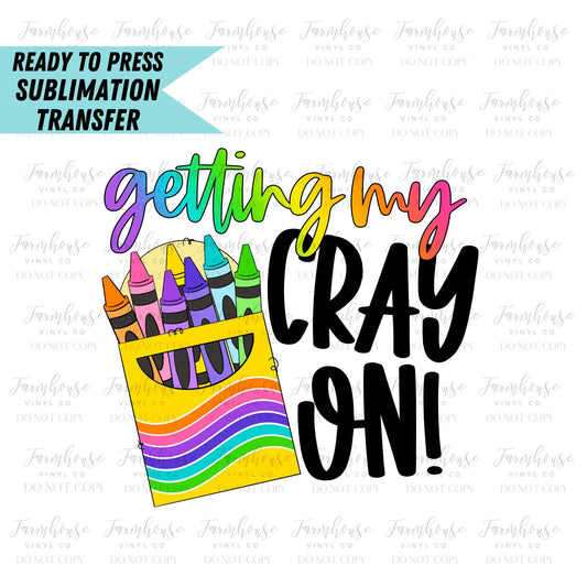 Getting My Cray On, Ready to Press Sublimation Transfer, Sublimation Transfers, Heat Transfer, Ready to Press, Teacher, 1st Day, Tie Dye - Farmhouse Vinyl Co