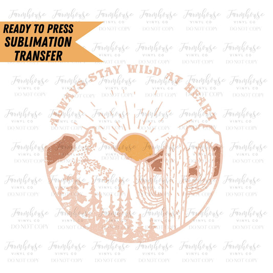 Always Stay Wild At Heart, Ready to Press Sublimation Transfer, Sublimation Transfers, Heat Transfer, Southern Country Rodeo, Desert BOHO - Farmhouse Vinyl Co