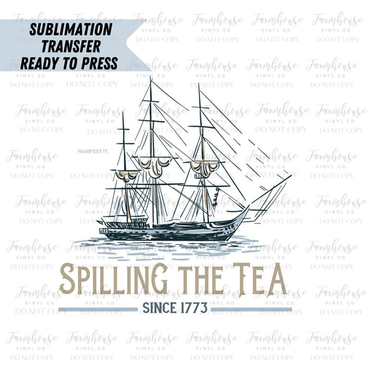 Spilling the Tea Since 1773 / 4th of July  / Ready to Press Sublimation Transfer / Sublimate Designs / Transfer Heat Design / Easy to Use - Farmhouse Vinyl Co