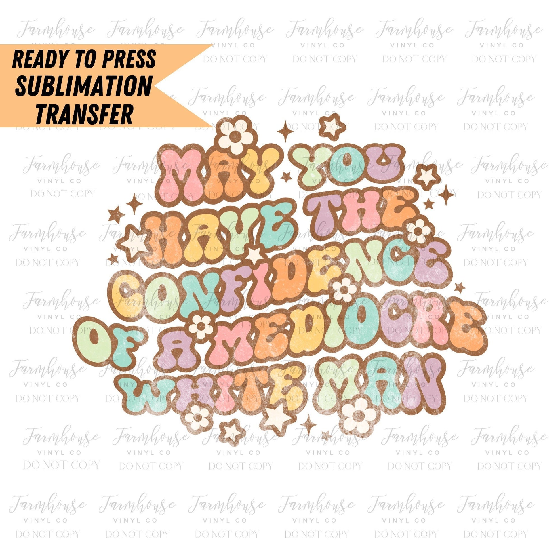 May You Have the Confidence of A Mediocre White Man, Ready To Press, Sublimation Transfers, Sublimation Print, Women's Rights, Feminist - Farmhouse Vinyl Co