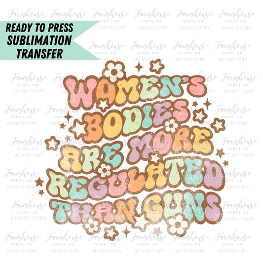 Womens Bodies Are More Regulated Than Guns, Ready To Press, Sublimation Transfers, Sublimation Print, Pro Roe, Pro Choice, Rights, Feminist - Farmhouse Vinyl Co