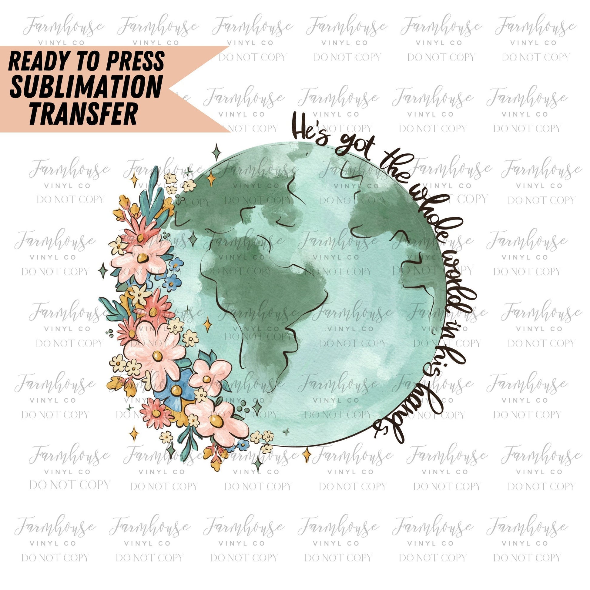He's Got the Whole World in His Hands, Ready to Press Sublimation Transfer, Sublimation Prints, Heat Transfer, Faith, Floral Watercolor - Farmhouse Vinyl Co