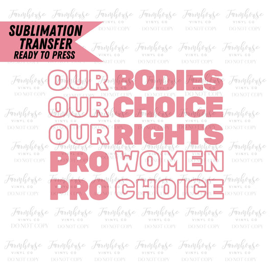 Our Bodies Our Choice Our Rights, Ready To Press, Sublimation Transfers, Sublimation Print, Pro Roe, Women's Rights, Feminist - Farmhouse Vinyl Co