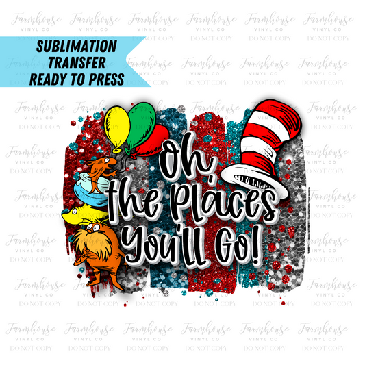 Oh the Places You’ll Go Ready To Press Sublimation Transfer - Farmhouse Vinyl Co