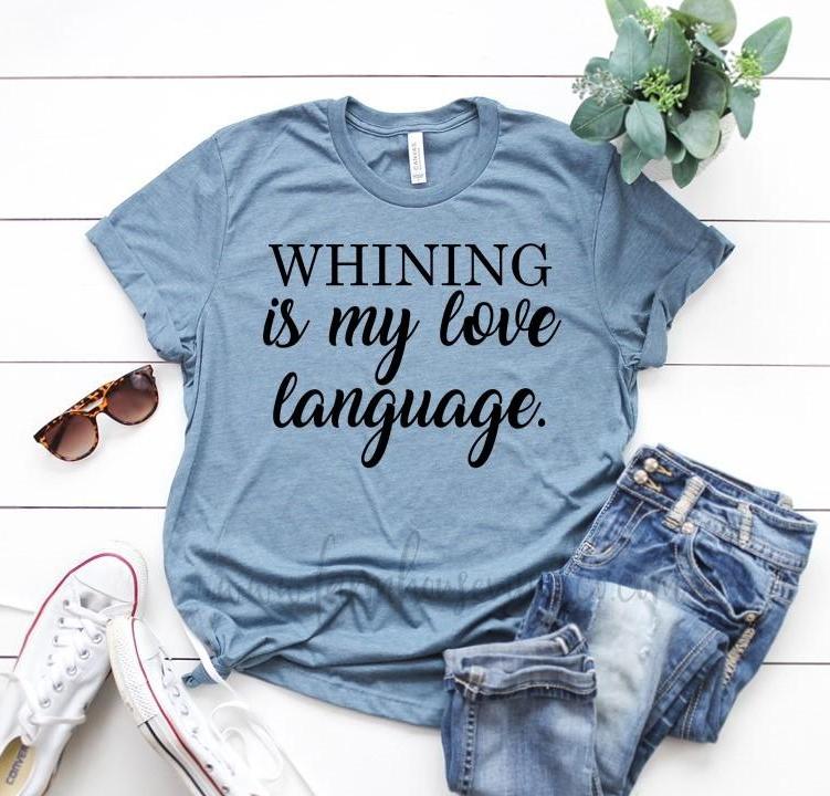 Whining Is My Love Language Shirt - Farmhouse Vinyl Co
